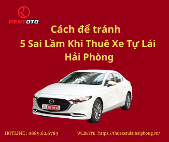 Thuê xe tự lái Hải Phòng tránh mất tiền oan vì 5 sai lầm này - Đây là cách …